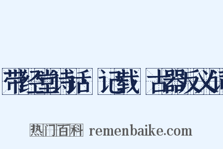 带经堂诗话·记载·古器反义词是什么意思的图片